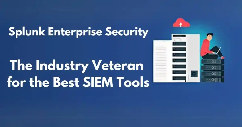 Splunk Enterprise Security: The Industry Veteran for the Best SIEM Tools